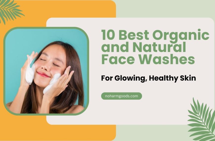 10 Best Organic and Herbal Face Wash for Glowing, Healthy Skin
