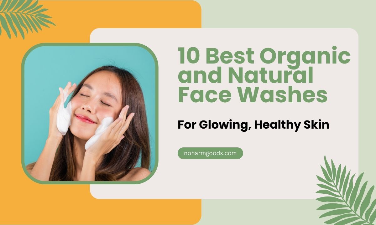 10 Best Organic and Natural Face Washes for Glowing, Healthy Skin