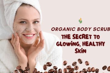 Organic Body Scrub: The Secret to Glowing, Healthy Skin